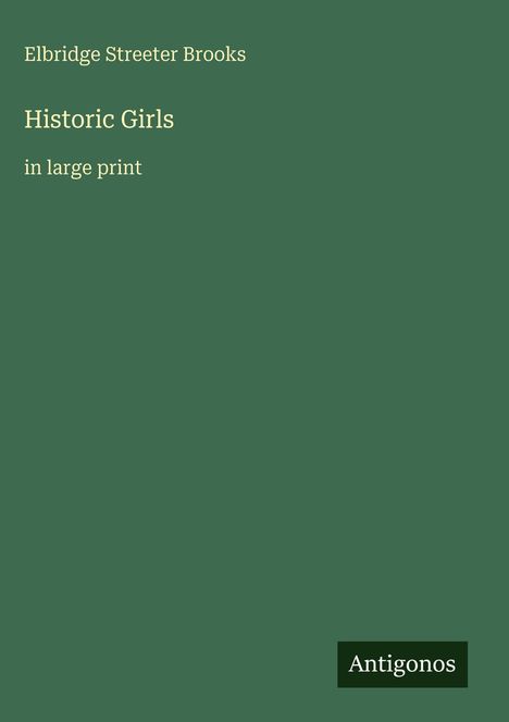 Der Text auf grünem Hintergrund lautet: "Elbridge Streeter Brooks, Historic Girls, in large print". Unten steht "Antigonos".