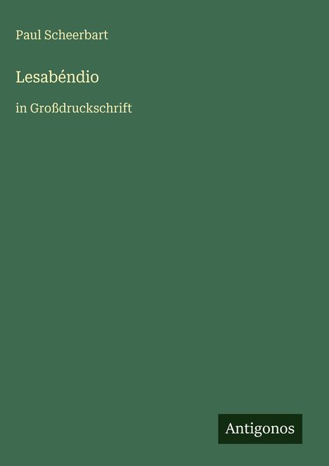 Paul Scheerbart, Lesabéndio, in Großdruckschrift, Antigonos. Grünes Cover, minimalistisch gestaltet.