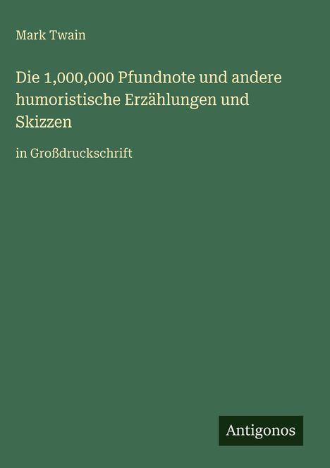 Mark Twain: "Die 1,000,000 Pfundnote und andere humoristische Erzählungen und Skizzen" in Großdruckschrift. Antigonos-Logo.