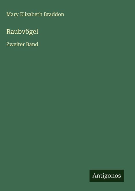 Der Text zeigt: "Mary Elizabeth Braddon, Raubvögel, Zweiter Band." Unten rechts steht "Antigonos". Grüner Hintergrund.