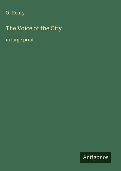 O. Henry, „The Voice of the City“, in large print. Unten rechts: Antigonos-Logo. Grüner Hintergrund.