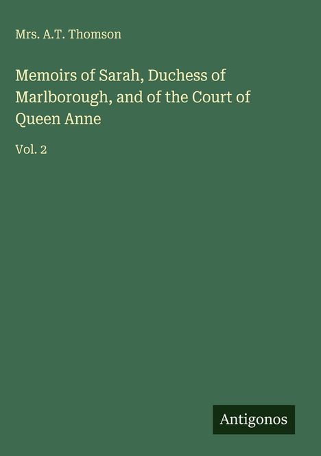 "Memoirs of Sarah, Duchess of Marlborough, and of the Court of Queen Anne, Vol. 2", Mrs. A.T. Thomson; unten rechts "Antigonos".