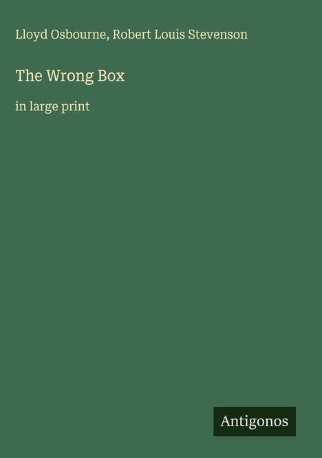 Lloyd Osbourne, Robert Louis Stevenson; The Wrong Box; in large print. Grüner Hintergrund mit kleinem "Antigonos" Logo.