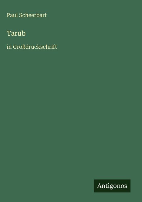 Text: "Paul Scheerbart", "Tarub", "in Großdruckschrift", "Antigonos". Grüner Hintergrund.