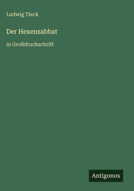 Grüner Hintergrund mit Text: "Ludwig Tieck, Der Hexensabbat in Großdruckschrift." Unten "Antigonos" auf schwarzem Rechteck.