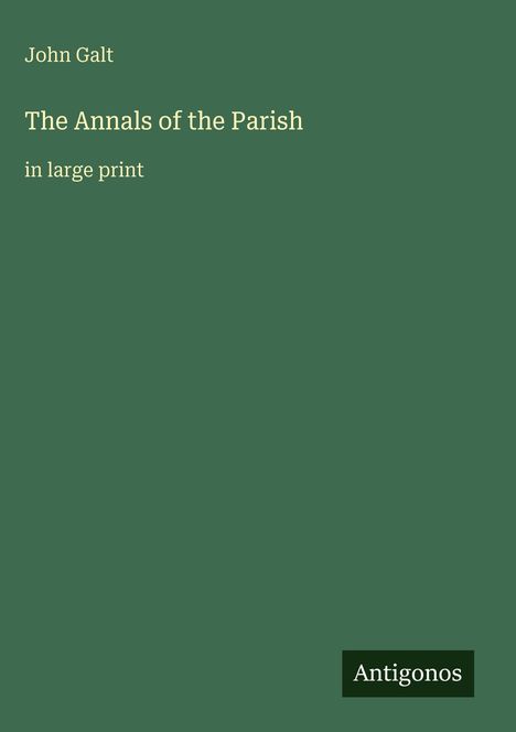 John Galt, "The Annals of the Parish", große Schrift, Antigonos. Dunkler grüner Hintergrund, minimalistisches Design.
