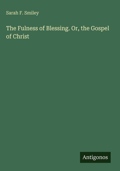 Text: "Sarah F. Smiley. The Fulness of Blessing. Or, the Gospel of Christ. Antigonos." Dunkelgrünes, schlichtes Cover.