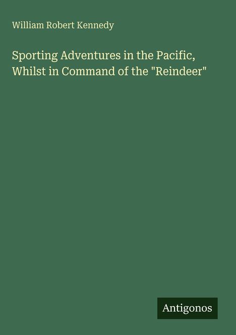 William Robert Kennedy. "Sporting Adventures in the Pacific, Whilst in Command of the 'Reindeer'". Grüner Hintergrund.