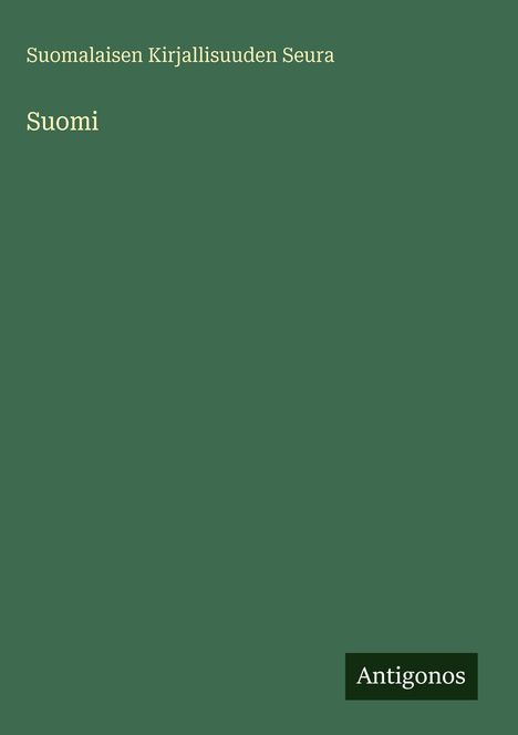 "Suomalaisen Kirjallisuuden Seura" und "Suomi" in hellem Text auf dunklem Grün; unten steht "Antigonos".