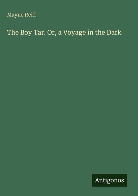 Mayne Reid, "The Boy Tar. Or, a Voyage in the Dark", grünlicher Hintergrund, Verlagsname unten.