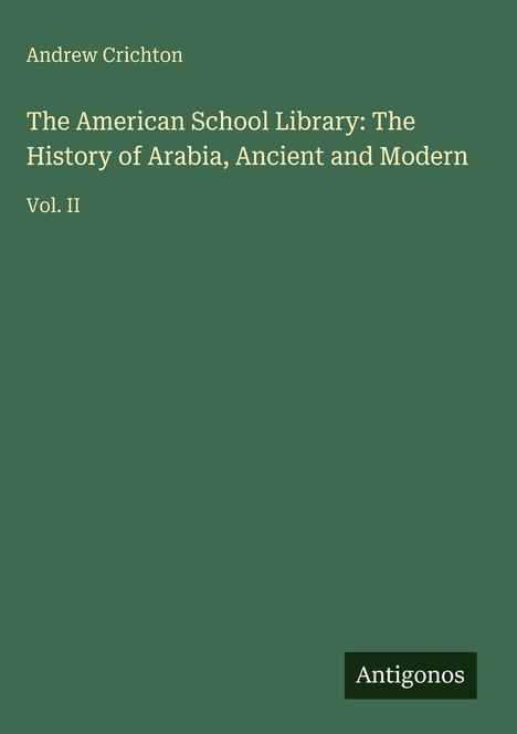 Titel und Autor: "The American School Library: The History of Arabia, Ancient and Modern, Vol. II" von Andrew Crichton.