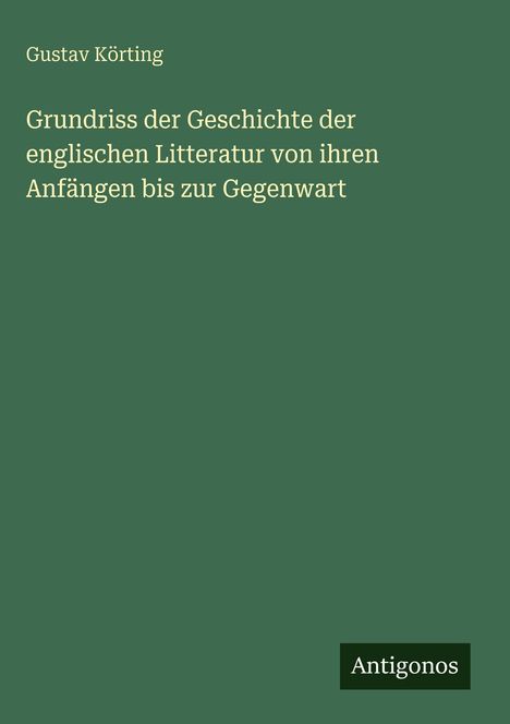 Olivgrünes Buchcover mit Titel: "Grundriss der Geschichte der englischen Litteratur". Unten steht "Antigonos".