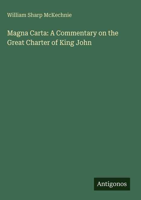 "William Sharp McKechnie. Magna Carta: A Commentary on the Great Charter of King John. Antigonos." Auf grünem Hintergrund.