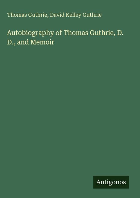 "Autobiography of Thomas Guthrie, D. D., and Memoir." Grüner Hintergrund mit Autorenangabe oben. Unten: "Antigonos".