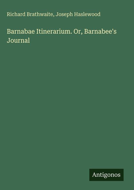 Titel: "Barnabae Itinerarium. Or, Barnabee's Journal". Autoren: Richard Brathwaite, Joseph Haslewood. Logo: Antigonos.