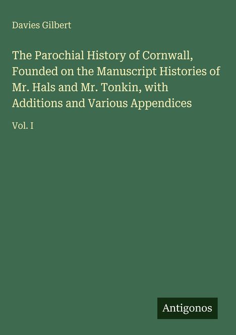 Titel: "The Parochial History of Cornwall, Vol. I". Autor: Davies Gilbert. Grüner Hintergrund. Unten "Antigonos".
