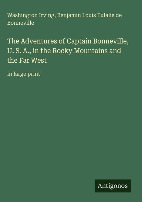 Buchtitel: "The Adventures of Captain Bonneville, U. S. A., in the Rocky Mountains and the Far West". Autoren: Washington Irving, Benjamin Louis Eulalie de Bonneville. Logo: Antigonos. Cover in Grün.