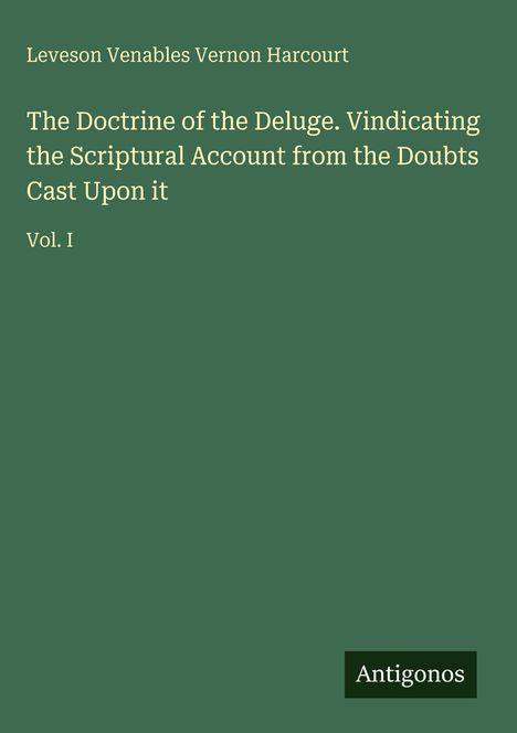 Grüner Hintergrund, Text: "Leveson Venables Vernon Harcourt. The Doctrine of the Deluge. Vol. I." Unten rechts: "Antigonos".