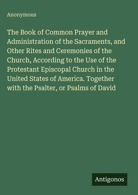 Anonymous: The Book of Common Prayer, Episcopal Church USA, with Psalms of David. Unten steht "Antigonos". Grüner Hintergrund.
