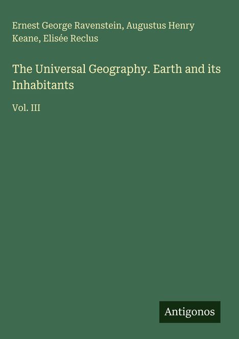 Ernest George Ravenstein, Augustus Henry Keane, Élisée Reclus. "The Universal Geography. Earth and its Inhabitants" Vol. III