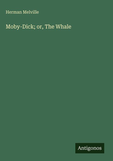 Grüner Hintergrund, gelber Text: „Herman Melville, Moby-Dick; or, The Whale“. Unten Rechts: Logo „Antigonos“.