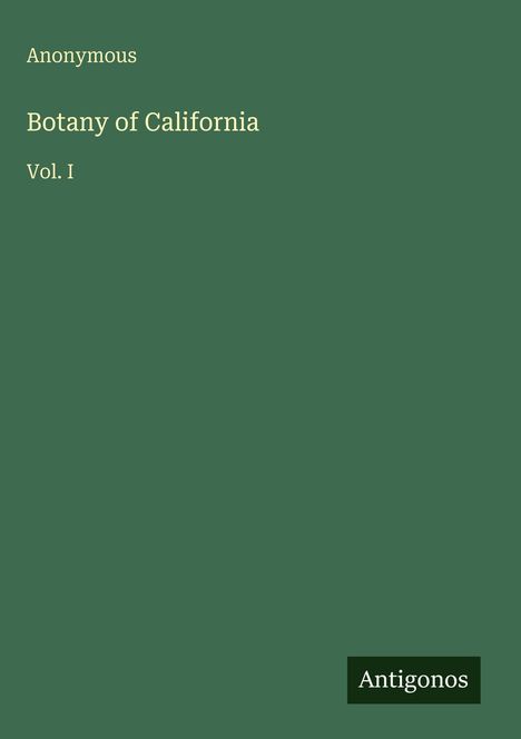 "Anonymous. Botany of California Vol. I. Antigonos. Dunkelgrüner Hintergrund."
