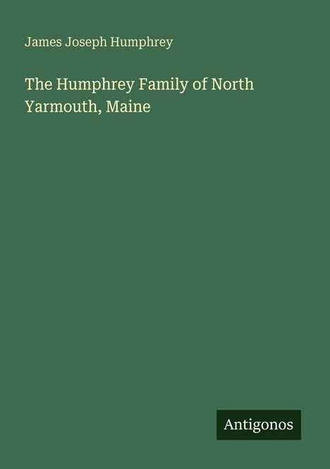 Grüner Hintergrund. Oben: "James Joseph Humphrey". Mitte: "The Humphrey Family of North Yarmouth, Maine". Unten: "Antigonos".