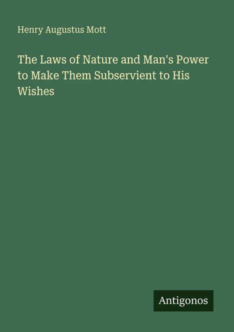 Grünes Cover mit Text: "Henry Augustus Mott. The Laws of Nature... Wishes." Unten dunkelgrünes Antigonos-Logo.