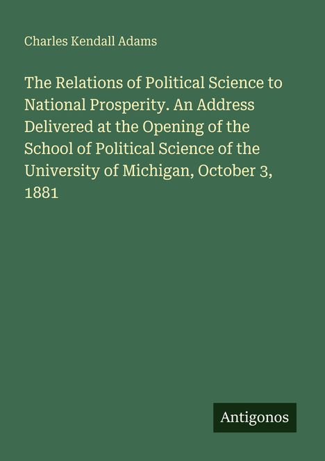 Titel: "The Relations of Political Science to National Prosperity" von Charles Kendall Adams, gehalten 1881. Unten steht "Antigonos".