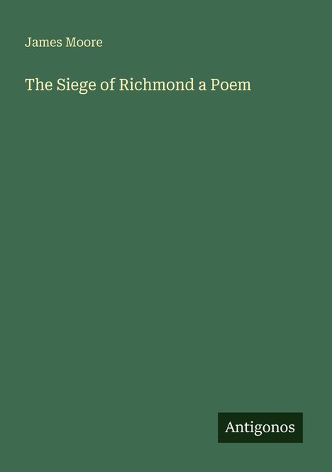 Text: "James Moore", "The Siege of Richmond a Poem", "Antigonos". Grüne Fläche im Hintergrund.