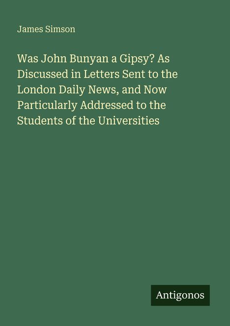 Titel: "Was John Bunyan a Gipsy?" von James Simson. Unten rechts ein Logo mit der Aufschrift "Antigonos". Hintergrund: dunkelgrün.