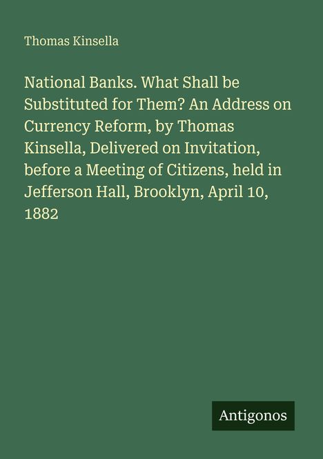 Text: Thomas Kinsella, über Nationalbanken und Währungsreform, am 10. April 1882 in Brooklyn. Unten rechts steht "Antigonos".
