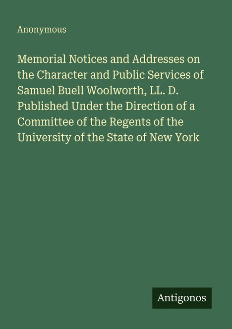 "Memorial Notices and Addresses on the Character and Public Services of Samuel Buell Woolworth, LL. D." In Weiß auf Grün.