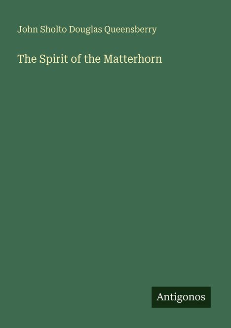 Autor: John Sholto Douglas Queensberry. Titel: The Spirit of the Matterhorn. Unten rechts das Wort "Antigonos".