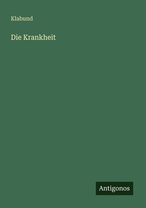 Dunkelgrüner Hintergrund mit den Texten: "Klabund", "Die Krankheit", "Antigonos".
