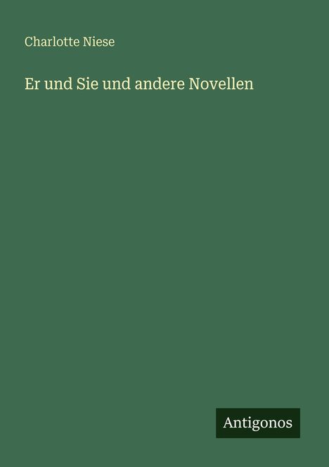 Text: "Charlotte Niese, Er und Sie und andere Novellen, Antigonos." Grüner Hintergrund, schlichtes Design.