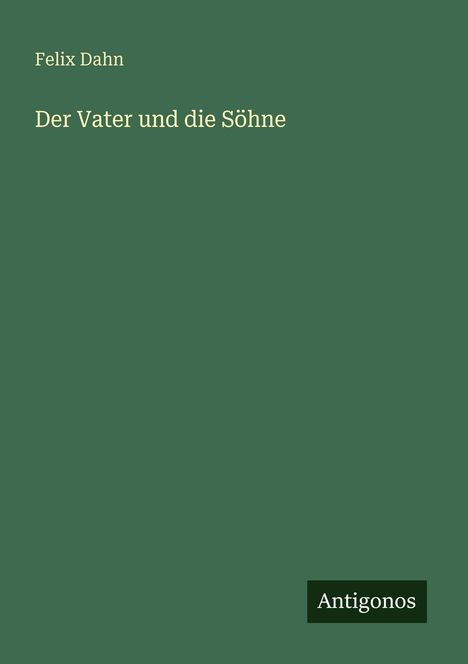 Felix Dahn, "Der Vater und die Söhne", Antigonos. Einfaches Design auf grünem Hintergrund.