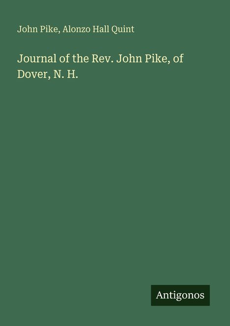 Text: "John Pike, Alonzo Hall Quint. Journal of the Rev. John Pike, of Dover, N. H." Unten steht "Antigonos". Grünen Hintergrund.
