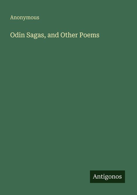 "Anonymous. Odin Sagas, and Other Poems. Unten rechts steht 'Antigonos' auf dunkelgrünem Hintergrund."