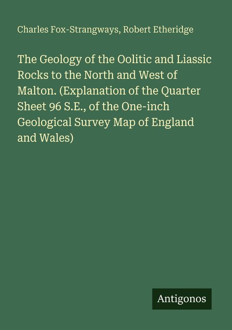 Text: "The Geology of the Oolitic and Liassic Rocks... Malton." Autoren: "Charles Fox-Strangways, Robert Etheridge." Unten steht "Antigonos". Hintergrund: Dunkelgrün.