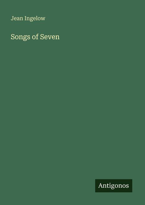 Jean Ingelow, Songs of Seven. Grüner Hintergrund, unten rechts "Antigonos".