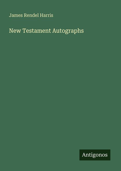 Oben steht "James Rendel Harris", darunter "New Testament Autographs". Unten rechts ist ein Logo mit "Antigonos".