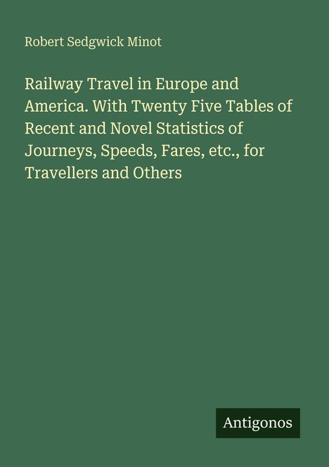 Titel: "Railway Travel in Europe and America..." von Robert Sedgwick Minot. Unten rechts ein Logo: "Antigonos". Grüner Hintergrund.