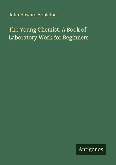 Grüner Hintergrund; Text: "John Howard Appleton. The Young Chemist. A Book of Laboratory Work for Beginners". Logo: "Antigonos".