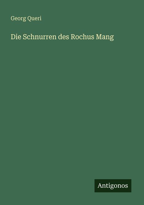 "Georg Queri. Die Schnurren des Rochus Mang. Unten steht Antigonos auf dunkelgrünem Hintergrund."
