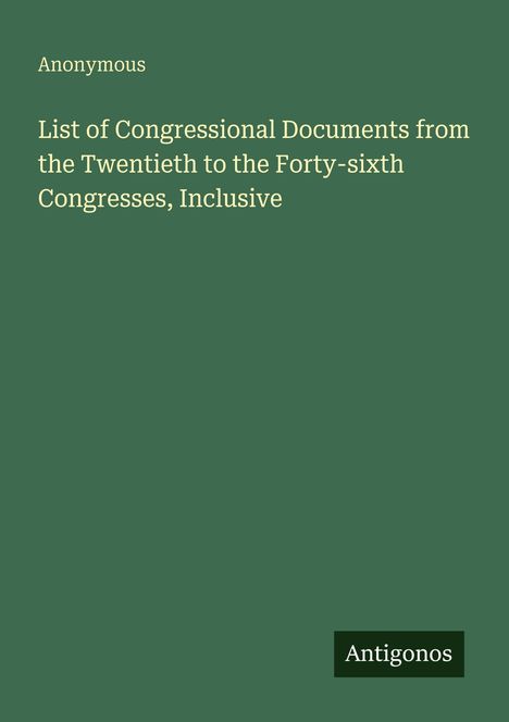 Oben steht "Anonymous". Darunter: "List of Congressional Documents..." Unten rechts "Antigonos" auf dunkelgrünem Hintergrund.