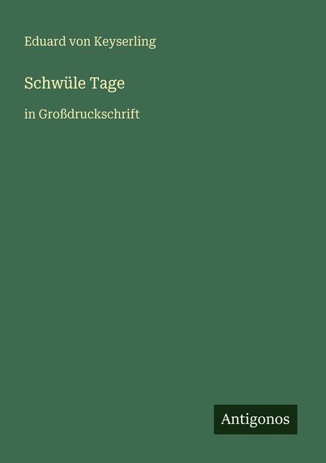 Der Text zeigt: Eduard von Keyserling, Schwüle Tage, in Großdruckschrift. Unten rechts steht „Antigonos“ auf grünem Hintergrund.