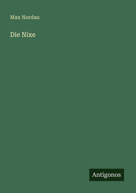 „Max Nordau, Die Nixe, Antigonos“ auf dunkelgrünem Hintergrund. Schlichtes, minimalistisches Design.
