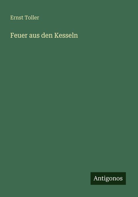 Text: "Ernst Toller, Feuer aus den Kesseln, Antigonos." Einfache Gestaltung mit grünem Hintergrund.