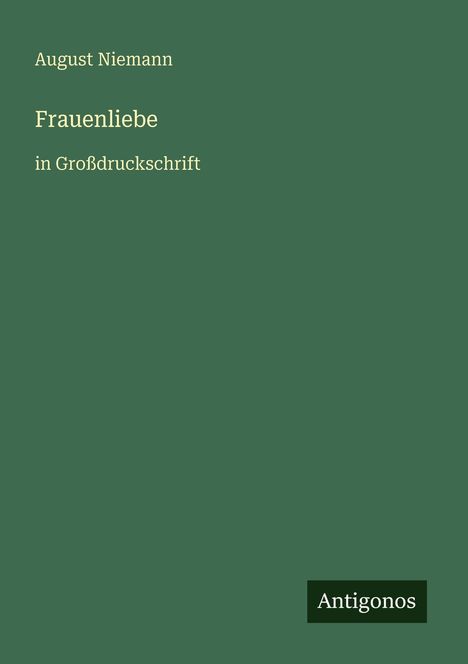 Text: "August Niemann, Frauenliebe, in Großdruckschrift." Unten rechts kleines Rechteck: "Antigonos". Dunkelgrüner Hintergrund.